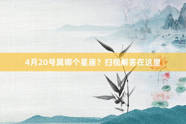 4月20号属哪个星座？扫视解答在这里